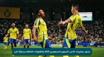 جدول مباريات كأس السوبر السعودي 2025 والقنوات الناقلة رسميًا الآن
